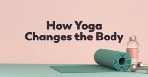 can yoga change your body - YogaFX